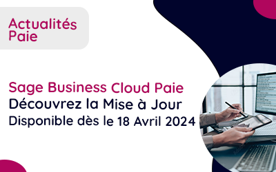 Sage Business Cloud Paie, Découvrez les Nouveautés de la Mise à Jour – Disponible dès le 18 Avril 2024