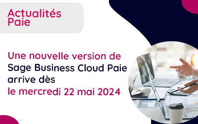 Une nouvelle version de Sage Business Cloud Paie arrive dès le mercredi 22 mai 2024