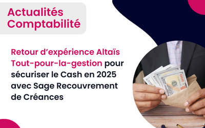 Retour d’expérience ALTAÏS Tout-pour-la-gestion pour sécuriser le cash en 2025 avec Sage Recouvrement de Créances