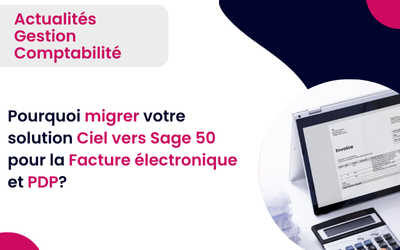 Pourquoi migrer votre solution Ciel vers Sage 50 pour la Facture électronique et PDP?