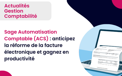 Sage Automatisation Comptable (ACS) : anticipez la réforme de la facture électronique et gagnez en productivité