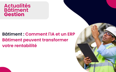 Bâtiment : Comment l’IA et un ERP Bâtiment peuvent transformer votre rentabilité