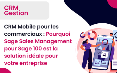 CRM Mobile pour les commerciaux : Pourquoi Sage Sales Management pour Sage 100 est la solution idéale pour votre entreprise 