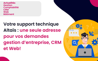 Votre support technique Altaïs : une seule adresse pour vos demandes gestion d’entreprise, CRM et Web!