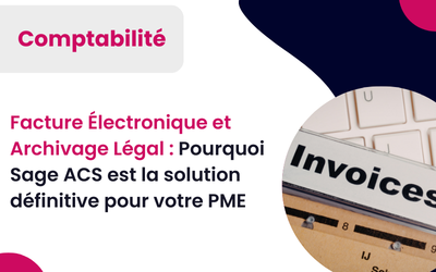 Facture Électronique et Archivage Légal : Pourquoi Sage ACS est la solution pour votre PME
