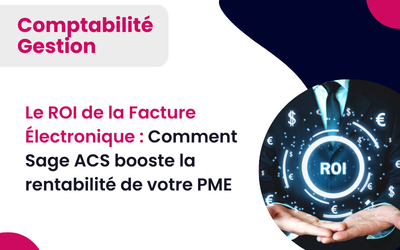 Le ROI de la Facture Électronique : Comment Sage ACS booste la rentabilité de votre PME
