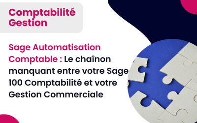Sage Automatisation Comptable : Le chaînon manquant entre votre Sage 100 Comptabilité et votre Gestion Commerciale