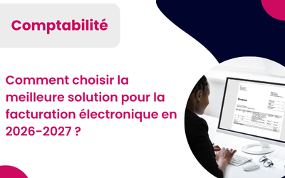 Facturation électronique, Guide Comment choisir la meilleure solution logicielle RFE en 2026-2027 ?