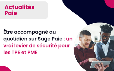Sage Paie 2026, Être accompagné au quotidien : un vrai levier de sécurité pour les TPE et PME
