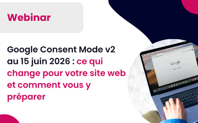 Google Consent Mode v2 au 15 juin 2026 : ce qui change pour votre site web et comment vous y préparer