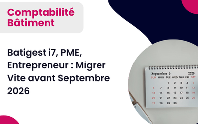 Batigest i7, PME, Entrepreneur : Migrez vite avant Septembre 2026