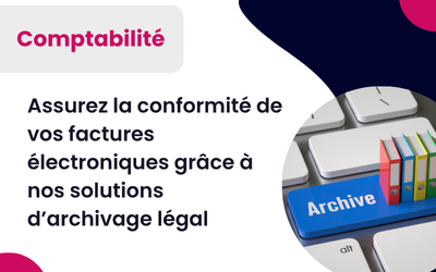 Assurez la conformité de vos factures électroniques grâce à nos solutions d’archivage légal