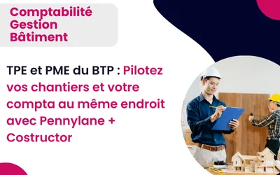 TPE et PME du BTP : Pilotez vos chantiers et votre compta au même endroit avec Pennylane + Costructor