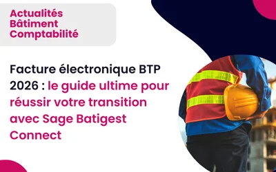 Facture électronique BTP 2026 : le guide ultime pour réussir votre transition avec Sage Batigest Connect