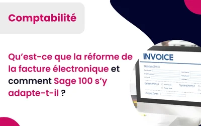 Sage 100 Facture électronique : Qu’est-ce que la réforme RFE et comment Sage 100 s’y adapte-t-il ?