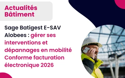 Sage Batigest E-SAV Alobees : gérer ses interventions et dépannages en mobilité Conforme facturation électronique 2026